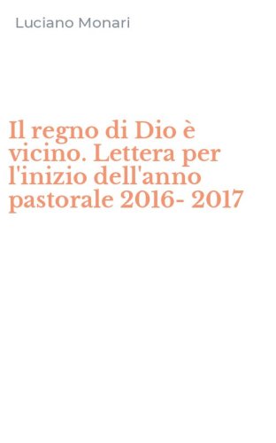Il regno di Dio è vicino. Lettera per l'inizio dell'anno pastorale 2016-2017