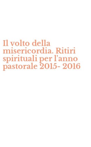 Il volto della misericordia. Ritiri spirituali per l'anno pastorale 2015-2016