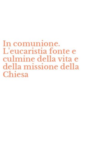 In comunione. L'eucaristia fonte e culmine della vita e della missione della Chiesa