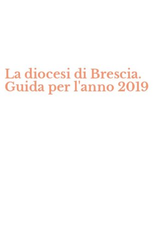 La diocesi di Brescia. Guida per l'anno 2019