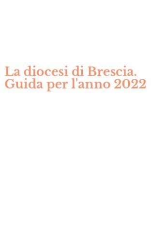 La diocesi di Brescia. Guida per l'anno 2022