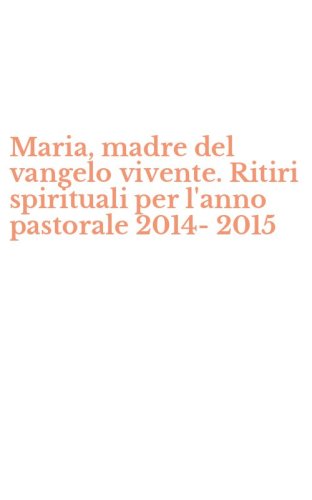 Maria, madre del vangelo vivente. Ritiri spirituali per l'anno pastorale 2014-2015