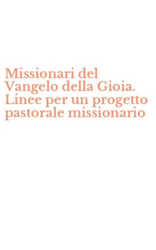Missionari del Vangelo della Gioia. Linee per un progetto pastorale missionario