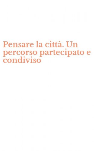 Pensare la citt&agrave;. Un percorso partecipato e condiviso