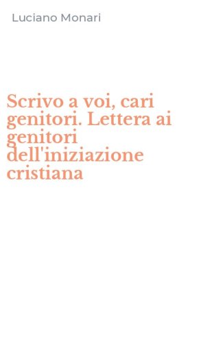 Scrivo a voi, cari genitori. Lettera ai genitori dell'iniziazione cristiana