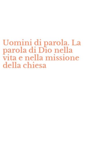 Uomini di parola. La parola di Dio nella vita e nella missione della chiesa