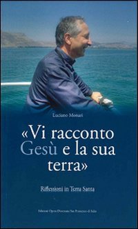 Vi racconto Ges&ugrave; e la sua terra. Riflessioni in Terra Santa - RIFLESSIONI IN TERRA SANTA