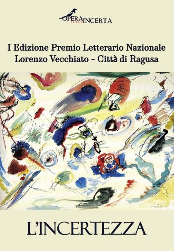 L'incertezza. I edizione premio letterario nazionale Lorenzo Vecchiato. Citt&agrave; di Ragusa