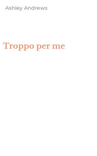 Troppo per me