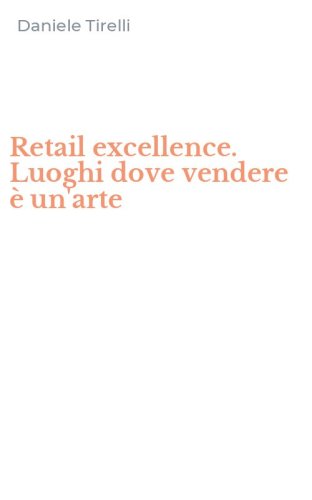 Retail excellence. Luoghi dove vendere &egrave; un'arte