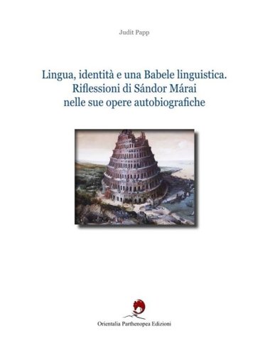 Lingua, identit&agrave; e una babele linguistica. Riflessioni di S&aacute;ndor M&aacute;rai nelle sue opere autobiografiche