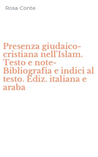 Presenza giudaico-cristiana nell'Islam. Testo e note-Bibliografia e indici al testo. Ediz. italiana e araba - TESTO. EDIZ. ITALIANA E ARABA