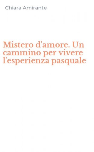 Mistero d'amore. Un cammino per vivere l'esperienza pasquale