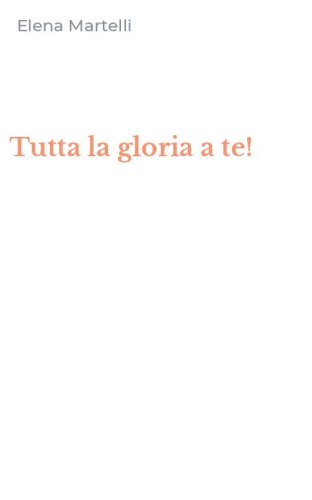 Tutta la gloria a te!