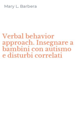 Verbal behavior approach. Insegnare a bambini con autismo e disturbi correlati