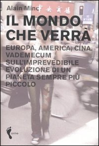 Il mondo che verr&agrave;. Europa, America, Cina. Vademecum sull'imprevedibile evoluzione di un pianeta sempre pi&ugrave; piccolo