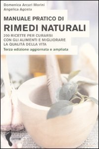 Manuale pratico di rimedi naturali. Duecento ricette per curarsi con gli alimenti e migliorare la qualit&agrave; della vita