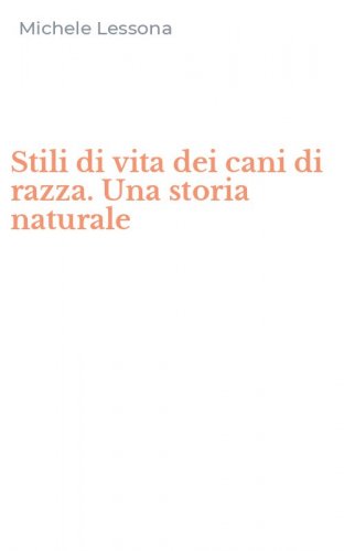 Stili di vita dei cani di razza. Una storia naturale