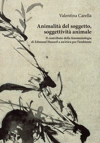 Animalit&agrave; del soggetto, soggettivit&agrave; animale. Il contributo della fenomenologia di Edmund Husserl a un'etica per l'ambiente