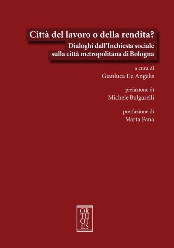 Citt&agrave; del lavoro o della rendita? Dialoghi dall'Inchiesta sociale sulla citt&agrave; metropolitana di Bologna