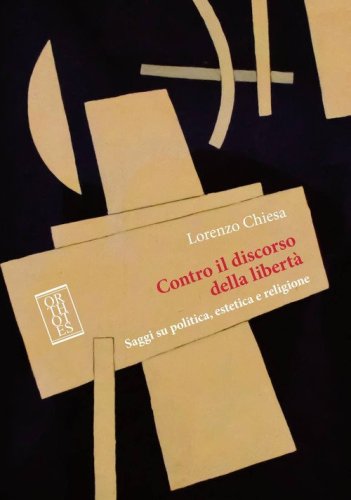 Contro il discorso della libert&agrave;. Saggi su politica, estetica e religione