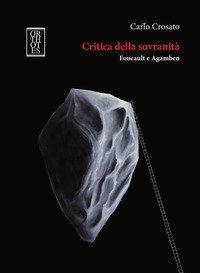 Critica della sovranit&agrave;. Foucault e Agamben. Tra il superamento della teoria moderna della sovranit&agrave; e il suo ripensamento in chiave ontologica