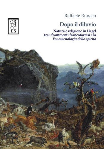Dopo il diluvio. Natura e religione in Hegel tra i frammenti francofortesi e la Fenomenologia dello spirito