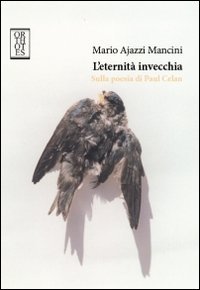 L'eternit&agrave; invecchia. Sulla poesia di Paul Celan