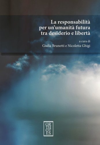 La responsabilit&agrave; per un'umanit&agrave; futura tra desiderio e libert&agrave;
