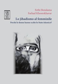Lo jihadismo al femminile. Perch&eacute; le donne hanno scelto lo Stato Islamico?