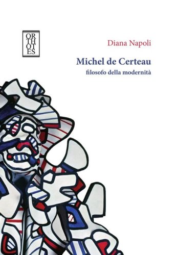 Michel de Certeau, filosofo della modernit&agrave;