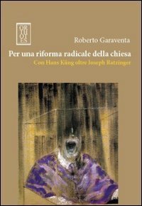 Per una riforma radicale della chiesa. Con Hans K&uuml;ng oltre Joseph Ratzinger