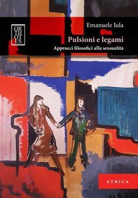 Pulsioni e legami. Approcci filosofici alla sessualit&agrave;