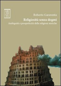 Religiosit&agrave; senza dogmi. Ambiguit&agrave; e prospetticit&agrave; delle religioni storiche