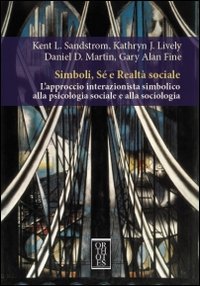Simboli, s&eacute; e realt&agrave; sociale. L'approccio interazionista simbolico alla psicologia sociale e alla sociologia
