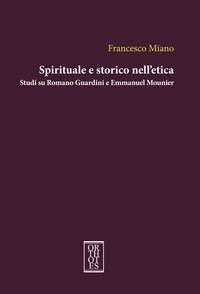 Spirituale e storico nell'etica. Studi su Romano Guardini e Emmanuel Mounier