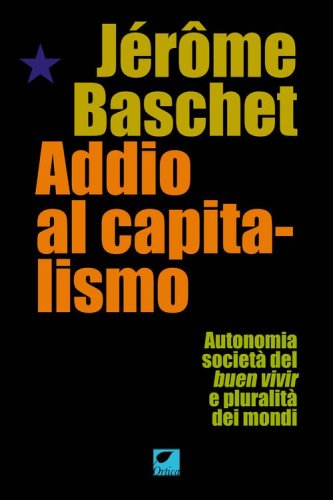 Addio al capitalismo. Autonomia, societ&agrave; del buen vivir e pluralit&agrave; dei mondi