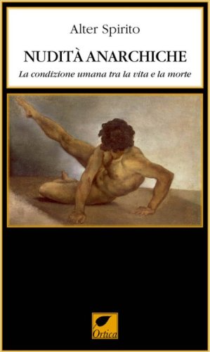 Nudit&agrave; anarchiche. La condizione umana tra la vita e la morte