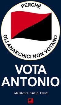 Perch&eacute; gli anarchici non votano. Vota Antonio