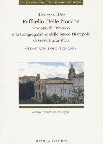 Il Servo di Dio Raffaello delle Nocche vescovo di Tricarico e la Congregazione delle Suore Discepole di Ges&ugrave; Eucaristico. Ottant'anni dopo (1923-2003)