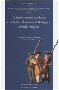 L'et&agrave; rivoluzionaria e napoleonica in Lombardia, nel Veneto e nel Mezzogiorno: un'analisi comparata. Atti del Convegno (Maratea, 15-17 ottobre 1996)