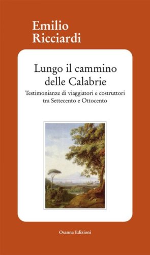 Lungo il cammino delle Calabrie. Testimonianze di viaggiatori e costruttori tra Settecento e Ottocento - SETTECENTO E OTTOCENTO