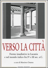 Verso la citt&agrave;. Forme insediative in Lucania e nel mondo italico fra IV e III sec. A. C.