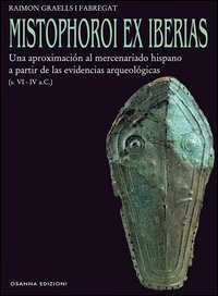 Mistophoroi ex Iberias. Una aproximaci&oacute;n al mercenariado hispano a partir de las evidencias arqueol&oacute;gicas (VI-IV a. C.) - UNA APROXIMACION AL MERCENARIADO HISPANO A PARTIR DE LAS EVIDENCIAS ARQUEOLOGICAS (S. VI - IV A.C.)