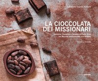 La cioccolata dei missionari. Bestiame, frumento e l'eredit&agrave; di Padre Kino nel Messico settentrionale e in Arizona. Storia e ricette