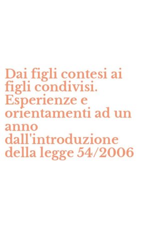 Dai figli contesi ai figli condivisi. Esperienze e orientamenti ad un anno dall'introduzione della legge 54/2006