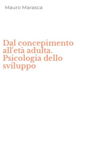 Dal concepimento all'et&agrave; adulta. Psicologia dello sviluppo