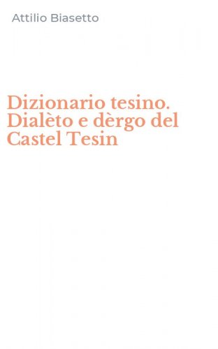 Dizionario tesino. Dial&egrave;to e d&egrave;rgo del Castel Tesin