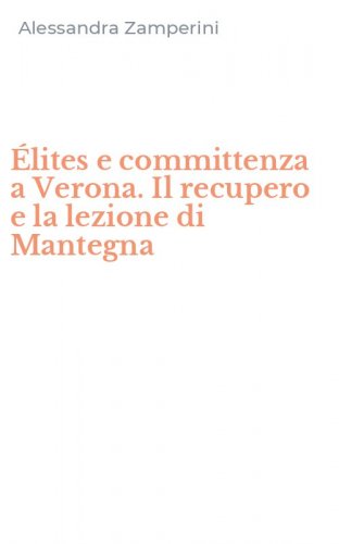 &Eacute;lites e committenza a Verona. Il recupero e la lezione di Mantegna