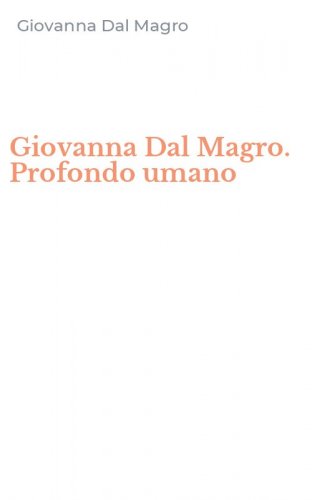 Giovanna Dal Magro. Profondo umano